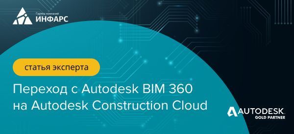 Переход с Autodesk BIM 360 на новую платформу Autodesk Construction Cloud: не проблема, а новые возможности!